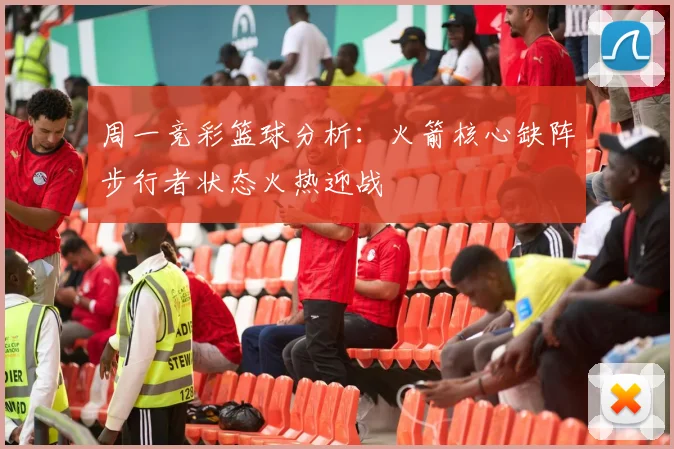 周一竞彩篮球分析：火箭核心缺阵步行者状态火热迎战